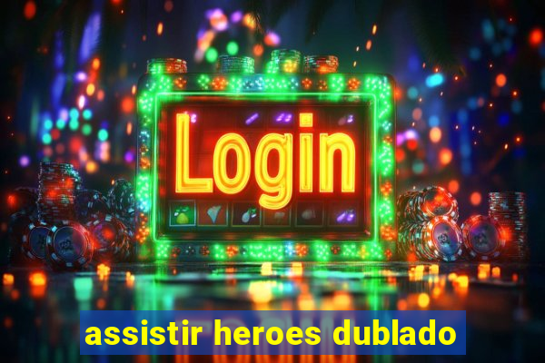 assistir heroes dublado